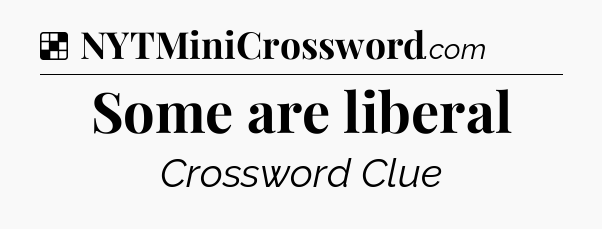 Solution: Some are liberal - NYT Crossword