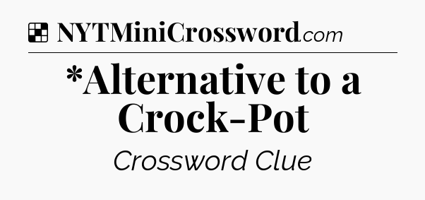 Solution: *Alternative to a Crock-Pot - NYT Crossword