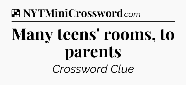 Solution: Many teens' rooms, to parents - NYT Crossword