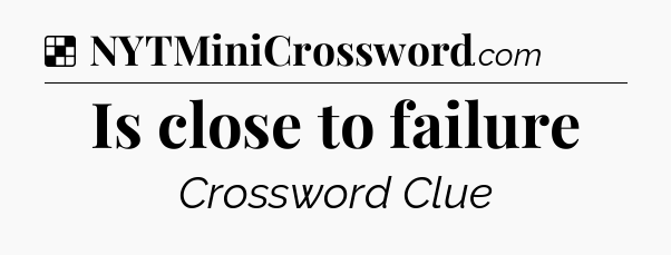 Solution: Is close to failure - NYT Crossword