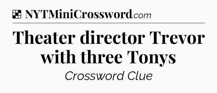 Solution: Theater director Trevor with three Tonys - NYT Crossword