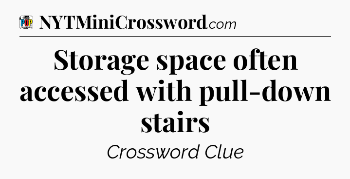 Storage space often accessed with pull-down stairs Crossword Clue