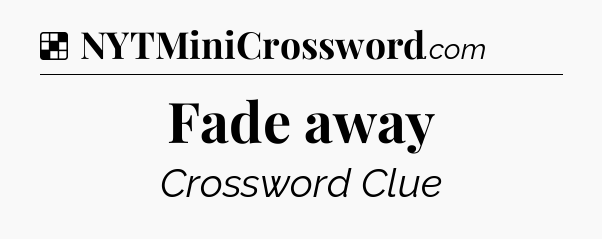 Solution: Fade away - NYT Crossword