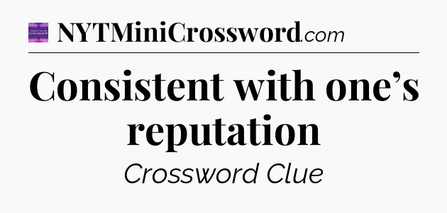 Consistent with one’s reputation - Thomas Joseph Crossword