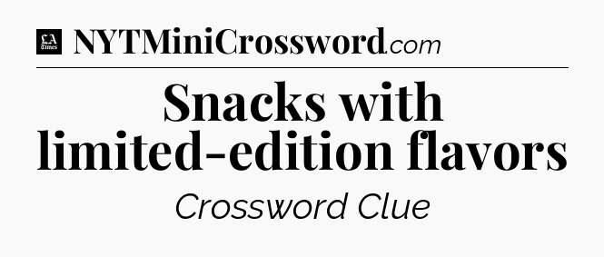 Snacks with limited-edition flavors - LA Times Crossword