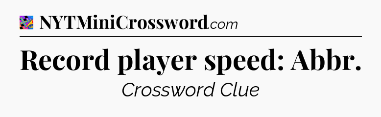 Record player speed: Abbr Crossword Clue