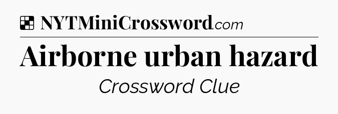 Solution: Airborne urban hazard - NYT Crossword