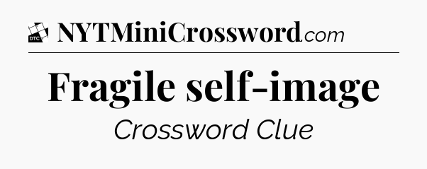 Fragile self-image - Daily Themed Mini Crossword