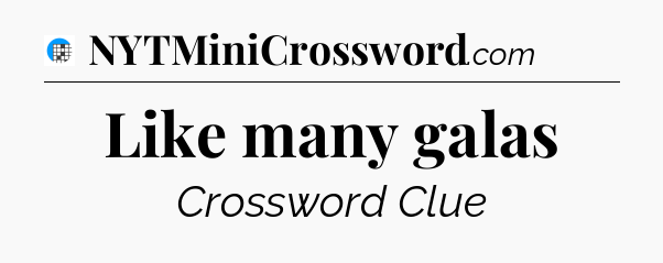 Like many galas Crossword Clue