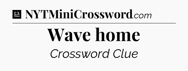 Wave home - LA Times Crossword