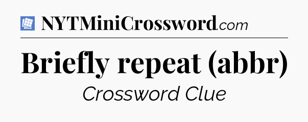 Briefly repeat (abbr) Puzzle Page Crossword Clue