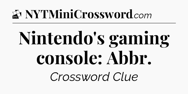 Nintendo's gaming console: Abbr - Daily Themed Classic Crossword