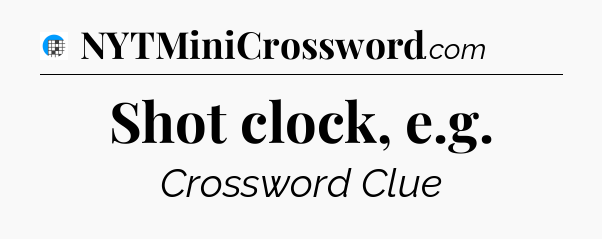 Shot clock, e.g Crossword Clue