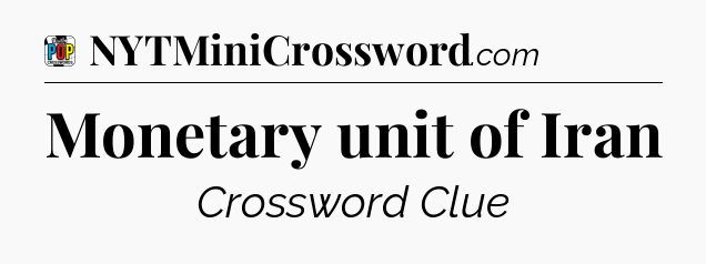 Monetary unit of Iran Crossword Clue