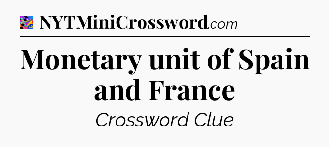 Monetary unit of Spain and France Crossword Clue