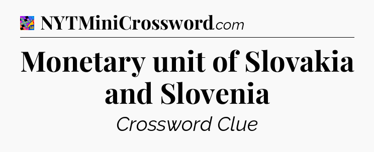 Monetary unit of Slovakia and Slovenia Crossword Clue