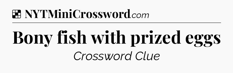 Solution: Bony fish with prized eggs - NYT Crossword