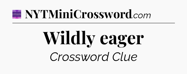 Wildly eager - Thomas Joseph Crossword