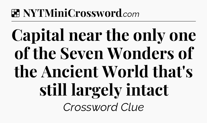 Solution: Capital near the only one of the Seven Wonders of the Ancient World that's still largely intact - NYT Crossword