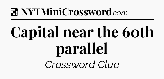 Solution: Capital near the 60th parallel - NYT Crossword