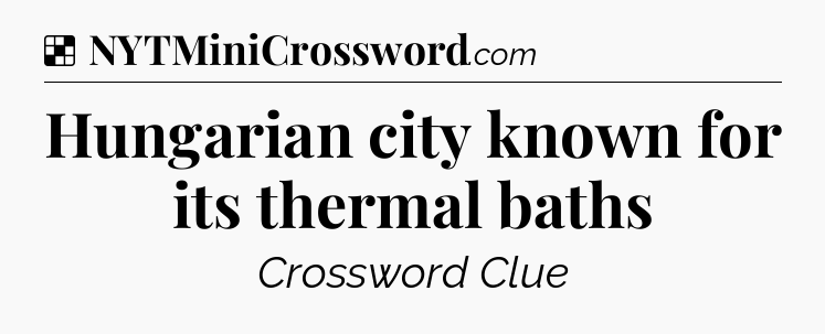 Solution: Hungarian city known for its thermal baths - NYT Crossword