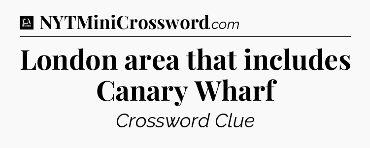 London area that includes Canary Wharf - LA Times Crossword