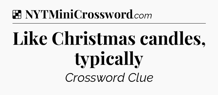 Solution: Like Christmas candles, typically - NYT Crossword