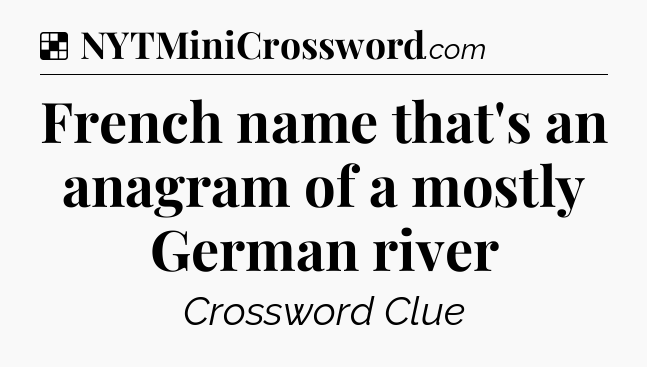 Solution: French name that's an anagram of a mostly German river - NYT Crossword