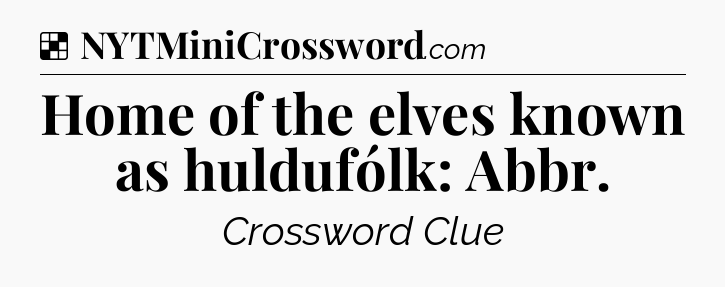 Solution: Home of the elves known as huldufólk: Abbr - NYT Crossword