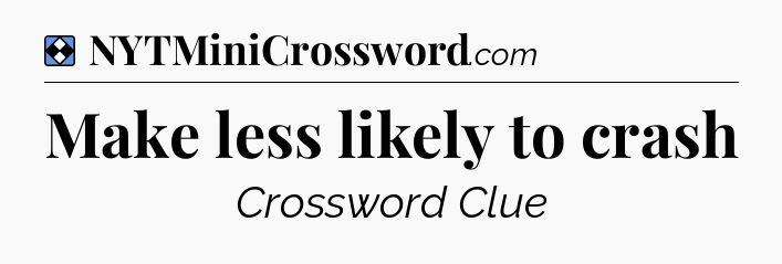 Solution: Make less likely to crash - NYT Mini Crossword