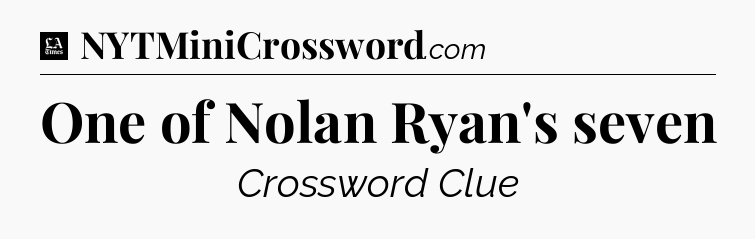One of Nolan Ryan's seven - LA Times Crossword