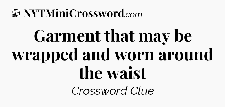 Garment that may be wrapped and worn around the waist - Daily Themed Classic Crossword