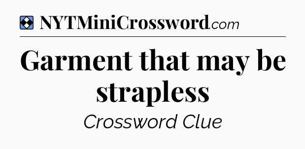 Solution: Garment that may be strapless - NYT Mini Crossword