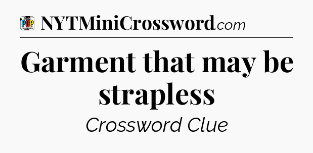 Garment that may be strapless Crossword Clue