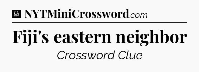 Fiji's eastern neighbor - LA Times Crossword