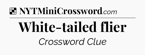 Solution: White-tailed flier - NYT Crossword