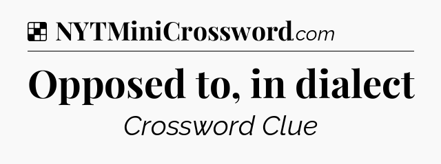 Solution: Opposed to, in dialect - NYT Crossword