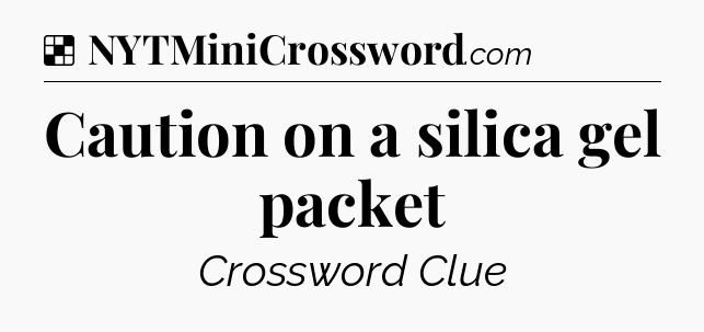 Solution: Caution on a silica gel packet - NYT Crossword