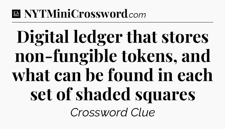 Digital ledger that stores non-fungible tokens, and what can be found in each set of shaded squares - LA Times Crossword