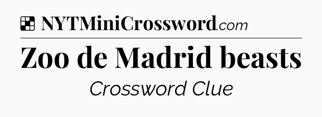 Solution: Zoo de Madrid beasts - NYT Crossword