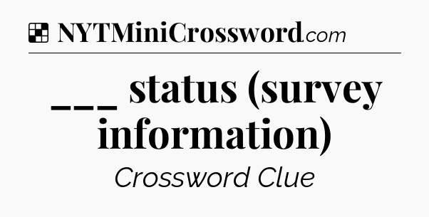Solution: ___ status (survey information) - NYT Crossword
