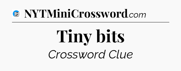 Tiny bits Crossword Clue