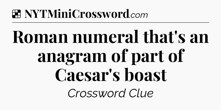 Solution: Roman numeral that's an anagram of part of Caesar's boast - NYT Crossword
