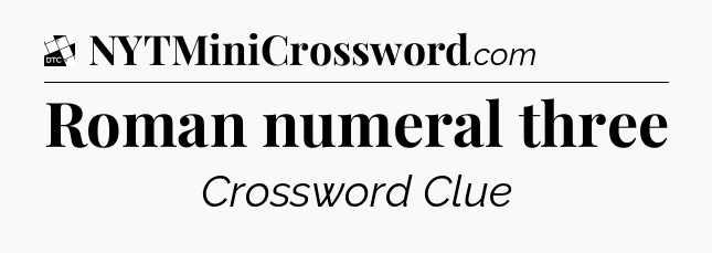 Roman numeral three - Daily Themed Classic Crossword