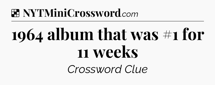 Solution: 1964 album that was #1 for 11 weeks - NYT Crossword