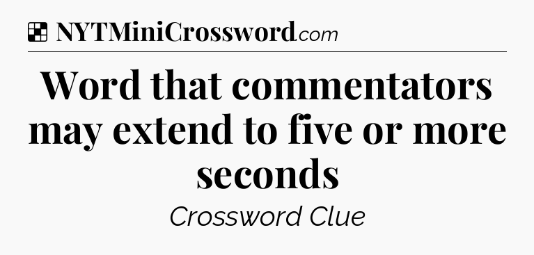 Solution: Word that commentators may extend to five or more seconds - NYT Crossword