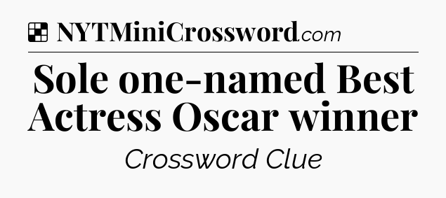 Solution: Sole one-named Best Actress Oscar winner - NYT Crossword