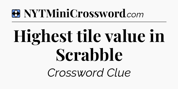 Solution: Highest tile value in Scrabble - NYT Mini Crossword