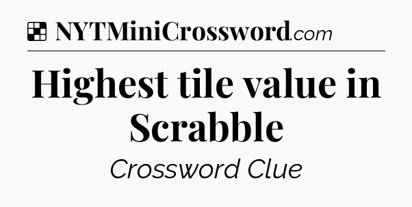 Solution: Highest tile value in Scrabble - NYT Crossword