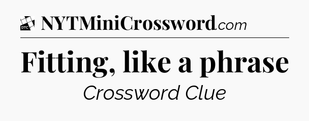 Fitting, like a phrase - Daily Themed Classic Crossword